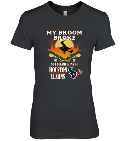 Broom Broke So I Became A Fan of Houston Texans NFL Halloween Costume Women's Premium T-Shirt Women's Premium T-Shirt / Black / XS Women's Premium T-Shirt - jonhlittlestore88