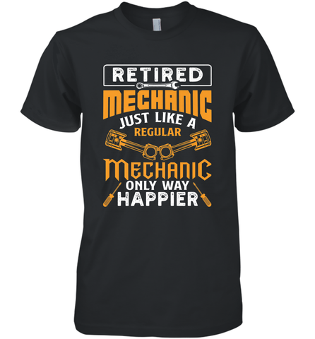Retired Mechanic Just Like A Regular Only Way Happier Men's Premium T-Shirt Men's Premium T-Shirt / Black / XS Men's Premium T-Shirt - jonhlittlestore88