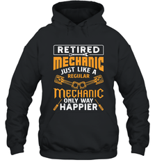 Retired Mechanic Just Like A Regular Only Way Happier Hooded Sweatshirt Hooded Sweatshirt - jonhlittlestore88