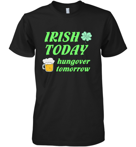 Irish today hungover tomorrow St Patricks Day Shirt Men's Premium T-Shirt Men's Premium T-Shirt / Black / XS Men's Premium T-Shirt - jonhlittlestore88