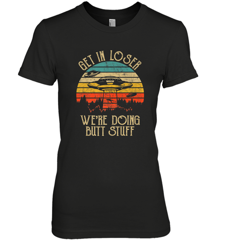 Retro Vintage Get In Loser We're Doing Butt Stuff Alien UFO Women's Premium T-Shirt Women's Premium T-Shirt / Black / XS Women's Premium T-Shirt - jonhlittlestore88