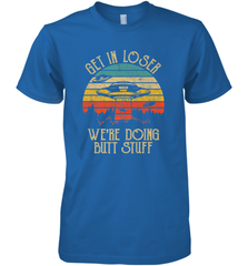 Retro Vintage Get In Loser We're Doing Butt Stuff Alien UFO Men's Premium T-Shirt Men's Premium T-Shirt - jonhlittlestore88