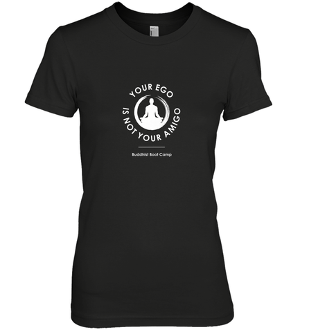 Your Ego Is Not Your Amigo Women's Premium T-Shirt Women's Premium T-Shirt / Black / XS Women's Premium T-Shirt - jonhlittlestore88