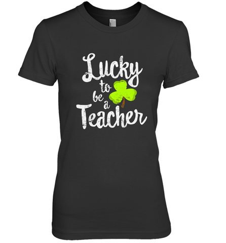 Teacher St. Patrick's Day Shirt, Lucky To Be A Teacher Women's Premium T-Shirt Women's Premium T-Shirt / Black / XS Women's Premium T-Shirt - jonhlittlestore88