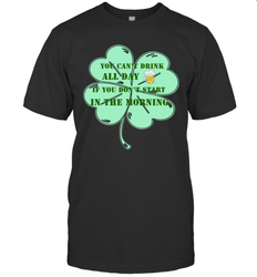 You can't drink all day if you don't start in the morning Funny St Patricks day Shirt Men's T-Shirt