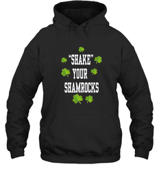 Shake your shamrocks Lucky shamrock Irish St Patrck's day Shirt Hooded Sweatshirt