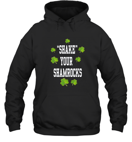 Shake your shamrocks Lucky shamrock Irish St Patrck's day Shirt Hooded Sweatshirt Hooded Sweatshirt / Black / S Hooded Sweatshirt - jonhlittlestore88