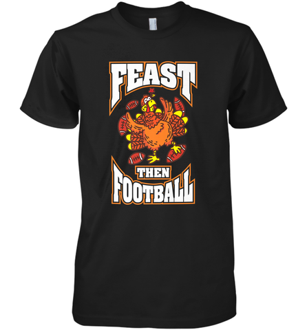 Funny Thanksgiving Turkey Feast Than Football Men's Premium T-Shirt Men's Premium T-Shirt / Black / XS Men's Premium T-Shirt - jonhlittlestore88
