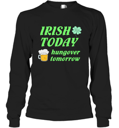 Irish today hungover tomorrow St Patricks Day Shirt Long Sleeve T-Shirt