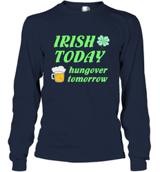 Irish today hungover tomorrow St Patricks Day Shirt Long Sleeve T-Shirt