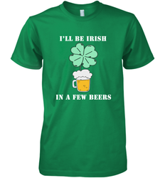 I'll be Irish in a few beers funny St Patricks day Shirt Men's Premium T-Shirt