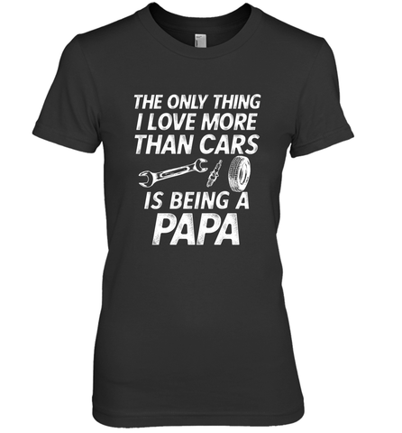 The only thing I love more than Cars is Being a Papa Funny Women's Premium T-Shirt Women's Premium T-Shirt / Black / XS Apparel - jonhlittlestore88