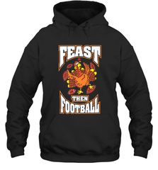Funny Thanksgiving Turkey Feast Than Football Hooded Sweatshirt Hooded Sweatshirt - jonhlittlestore88
