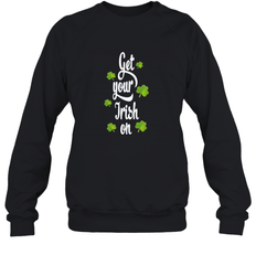 Get your Irish on Lucky St Patricks Day Shirt Crewneck Sweatshirt