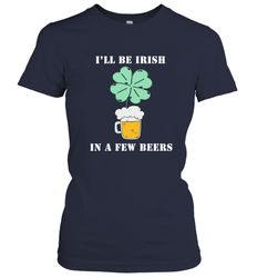 I'll be Irish in a few beers funny St Patricks day Shirt Women's T-Shirt