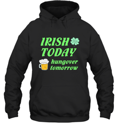 Irish today hungover tomorrow St Patricks Day Shirt Hooded Sweatshirt