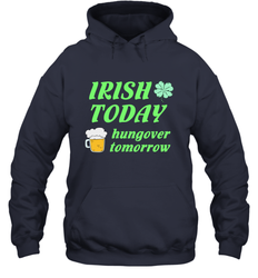 Irish today hungover tomorrow St Patricks Day Shirt Hooded Sweatshirt