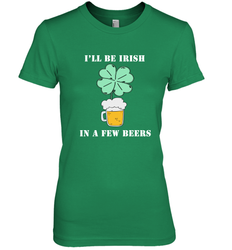 I'll be Irish in a few beers funny St Patricks day Shirt Women's Premium T-Shirt