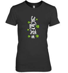 Get your Irish on Lucky St Patricks Day Shirt Women's Premium T-Shirt