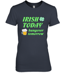 Irish today hungover tomorrow St Patricks Day Shirt Women's Premium T-Shirt Women's Premium T-Shirt - jonhlittlestore88