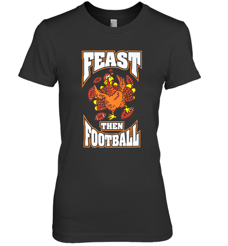 Funny Thanksgiving Turkey Feast Than Football Women's Premium T-Shirt Women's Premium T-Shirt / Black / XS Women's Premium T-Shirt - jonhlittlestore88