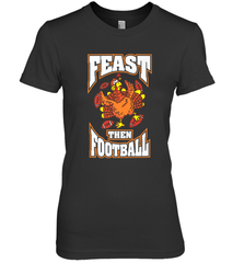 Funny Thanksgiving Turkey Feast Than Football Women's Premium T-Shirt Women's Premium T-Shirt - jonhlittlestore88