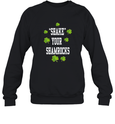 Shake your shamrocks Lucky shamrock Irish St Patrck's day Shirt Crewneck Sweatshirt