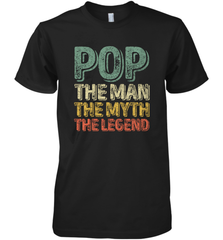 Pop The Man The Myth The Legend Father's Day Men's Premium T-Shirt Apparel - jonhlittlestore88