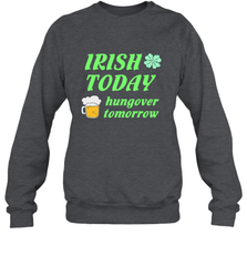 Irish today hungover tomorrow St Patricks Day Shirt Crewneck Sweatshirt Crewneck Sweatshirt - jonhlittlestore88